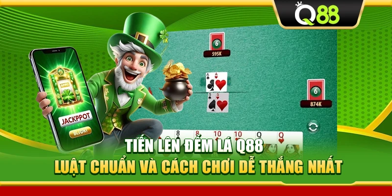 Tiến Lên Đếm Lá Q88 – Luật Chuẩn Và Cách Chơi Dễ Thắng Nhất