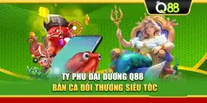 Tỷ Phú Đại Dương Q88 – Bắn Cá Đổi Thưởng Siêu Tốc