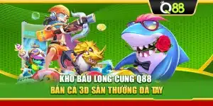 Kho Báu Long Cung Q88 – Bắn Cá 3d Săn Thưởng Đã Tay