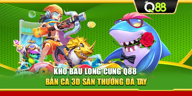 Kho Báu Long Cung Q88 – Bắn Cá 3d Săn Thưởng Đã Tay
