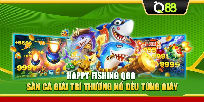 Happy Fishing Q88 – Săn Cá Giải Trí Thưởng Nổ Đều Từng Giây