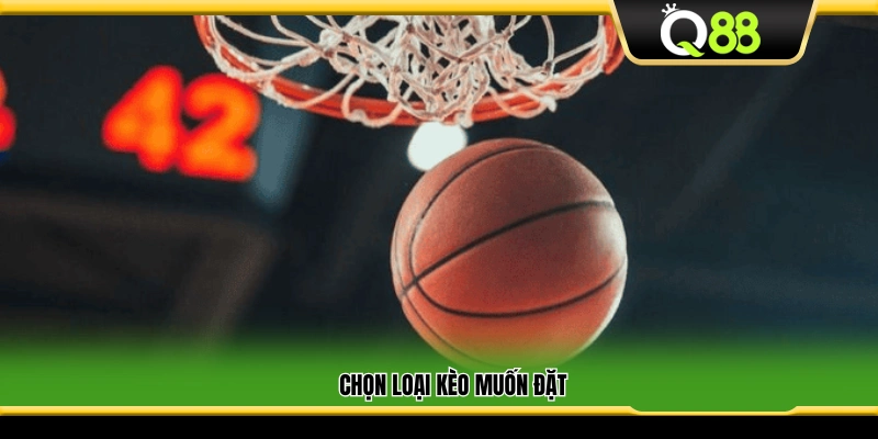 Lựa chọn kèo cược bạn muốn chơi