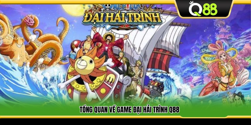 Giới thiệu sơ lược game Đại hải trình Q88