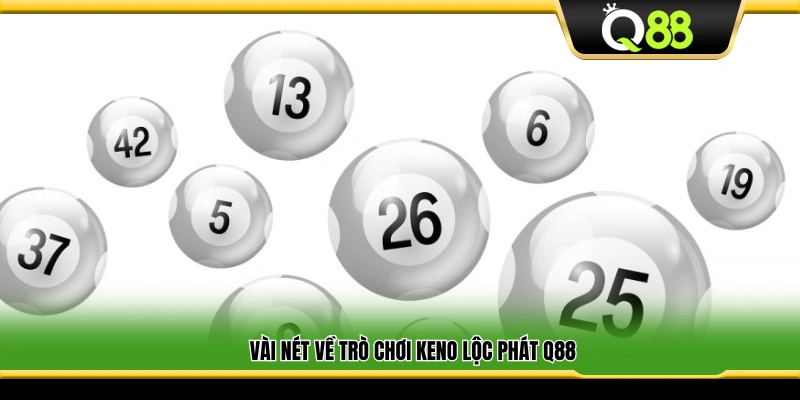 Bao quát về loại hình Keno Lộc Phát tại Q88