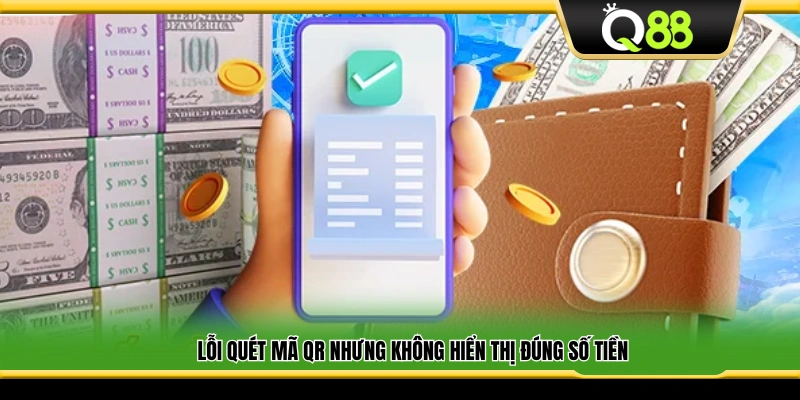 Lỗi quét QR khiến số tiền không hiển thị chuẩn