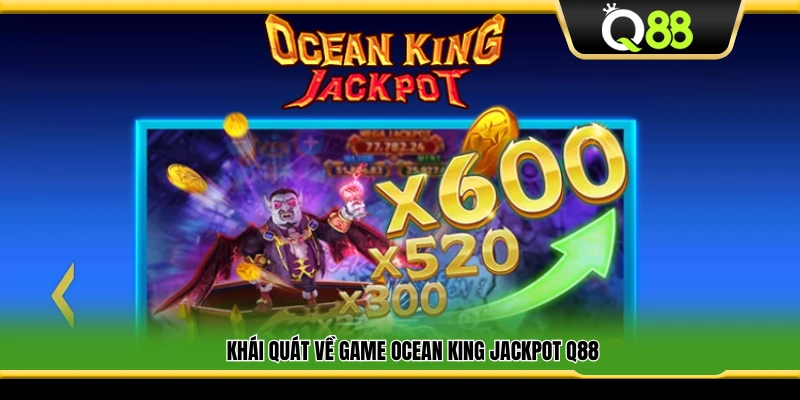Sơ lược về Ocean King Jackpot tại Q88
