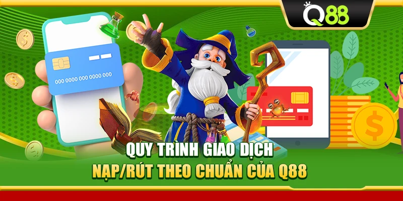 Quy trình giao dịch nạp/rút theo chuẩn của Q88
