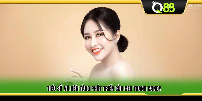 Tiểu sử và quá trình trưởng thành của CEO Trang Candy