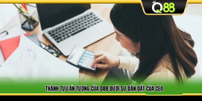 Thành tích nổi bật Q88 đạt được dưới sự chỉ đạo của CEO